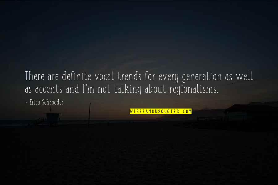 If I Talking To You Quotes By Erica Schroeder: There are definite vocal trends for every generation