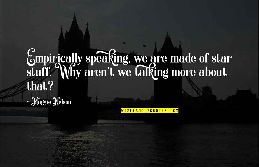 If I Talking To You Quotes By Maggie Nelson: Empirically speaking, we are made of star stuff.