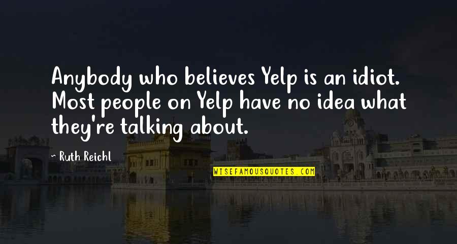 If I Talking To You Quotes By Ruth Reichl: Anybody who believes Yelp is an idiot. Most