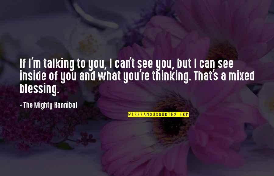 If I Talking To You Quotes By The Mighty Hannibal: If I'm talking to you, I can't see