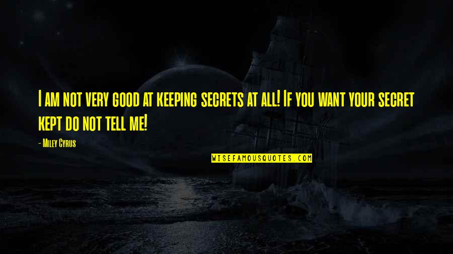 If I Tell You Quotes By Miley Cyrus: I am not very good at keeping secrets