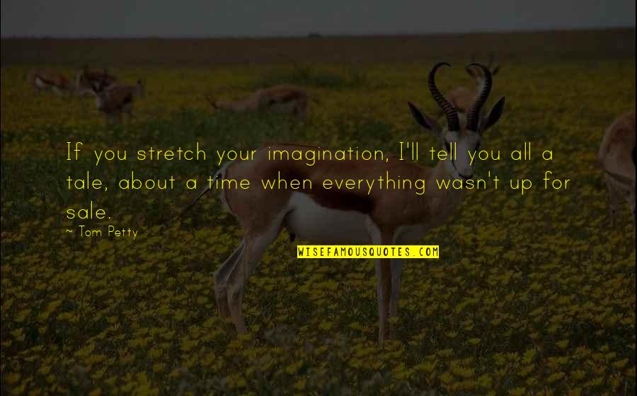 If I Tell You Quotes By Tom Petty: If you stretch your imagination, I'll tell you