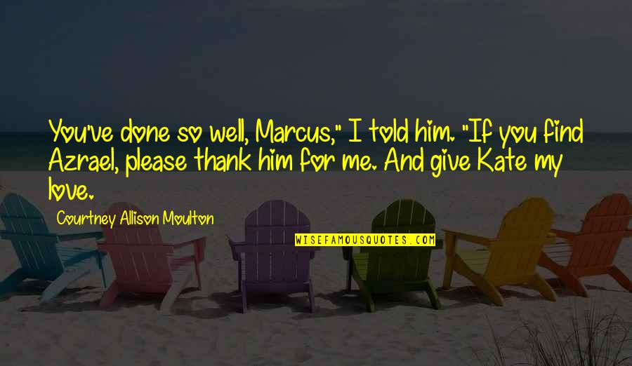 If I Told You I Love You Quotes By Courtney Allison Moulton: You've done so well, Marcus," I told him. If I Told You I Love You Quotes By Courtney Allison Moulton: You've done so well, Marcus," I told him.