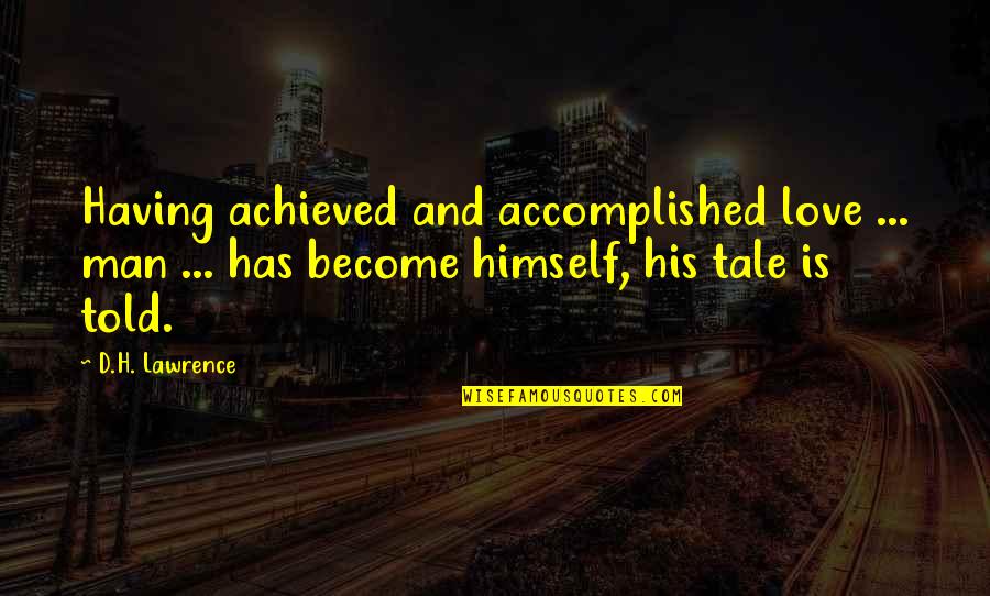 If I Told You I Love You Quotes By D.H. Lawrence: Having achieved and accomplished love ... man ... If I Told You I Love You Quotes By D.H. Lawrence: Having achieved and accomplished love ... man ...