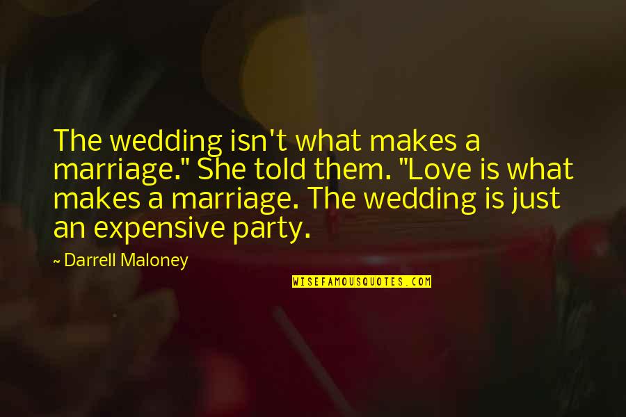 If I Told You I Love You Quotes By Darrell Maloney: The wedding isn't what makes a marriage." She If I Told You I Love You Quotes By Darrell Maloney: The wedding isn't what makes a marriage." She