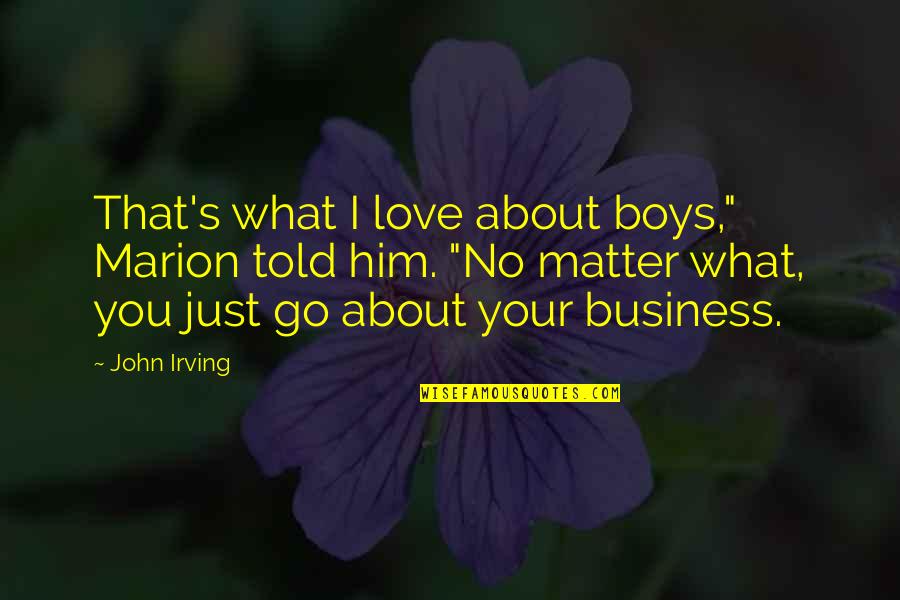 If I Told You I Love You Quotes By John Irving: That's what I love about boys," Marion told If I Told You I Love You Quotes By John Irving: That's what I love about boys," Marion told