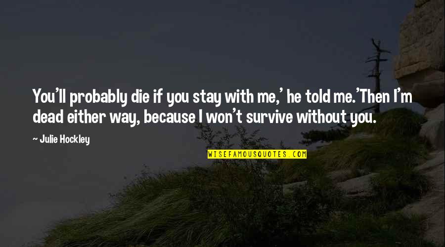 If I Told You I Love You Quotes By Julie Hockley: You'll probably die if you stay with me,' If I Told You I Love You Quotes By Julie Hockley: You'll probably die if you stay with me,'