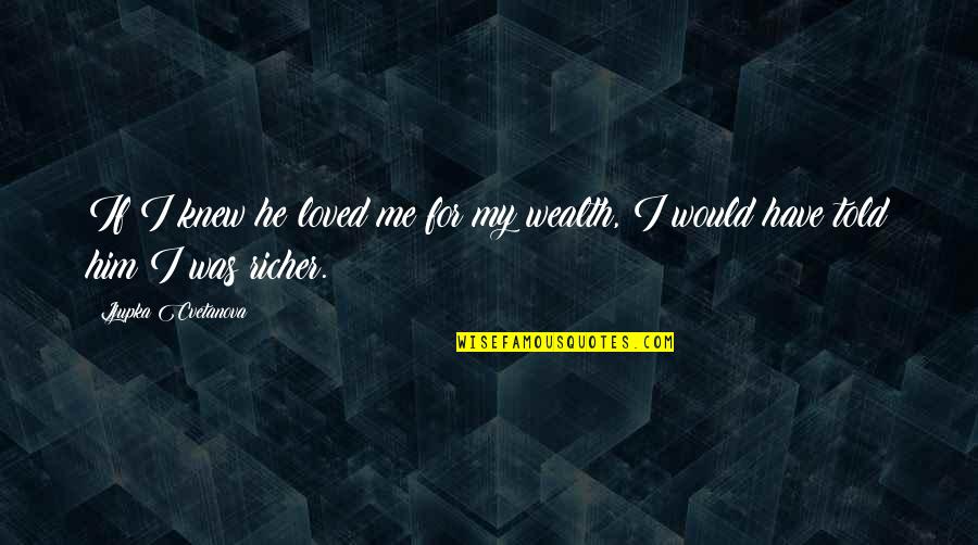 If I Told You I Love You Quotes By Ljupka Cvetanova: If I knew he loved me for my If I Told You I Love You Quotes By Ljupka Cvetanova: If I knew he loved me for my