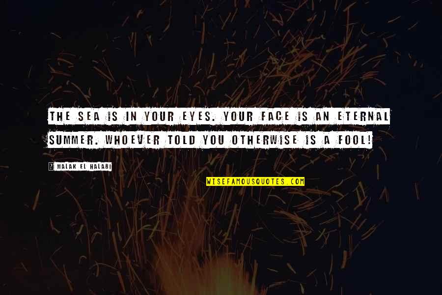 If I Told You I Love You Quotes By Malak El Halabi: The sea is in your eyes. Your face If I Told You I Love You Quotes By Malak El Halabi: The sea is in your eyes. Your face