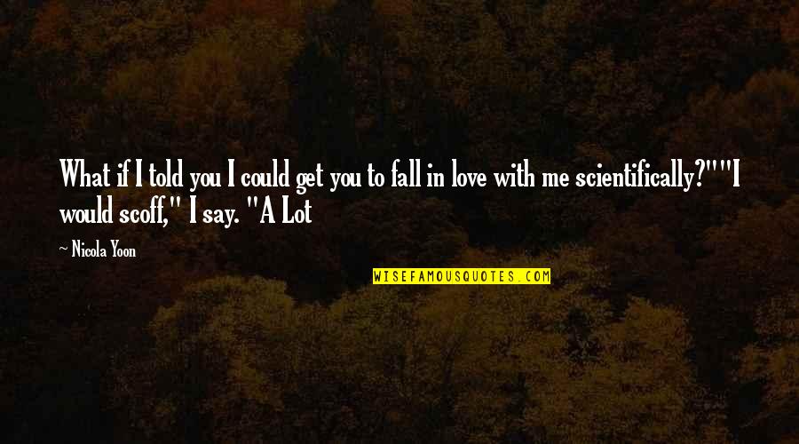 If I Told You I Love You Quotes By Nicola Yoon: What if I told you I could get If I Told You I Love You Quotes By Nicola Yoon: What if I told you I could get