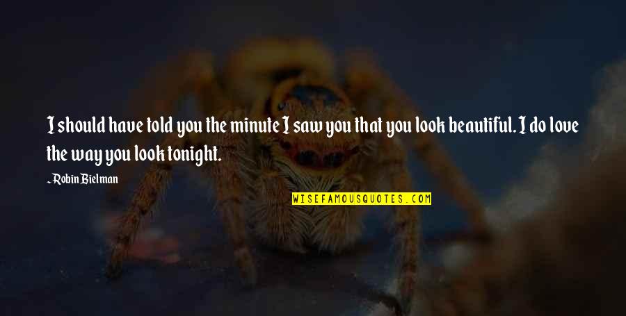 If I Told You I Love You Quotes By Robin Bielman: I should have told you the minute I If I Told You I Love You Quotes By Robin Bielman: I should have told you the minute I
