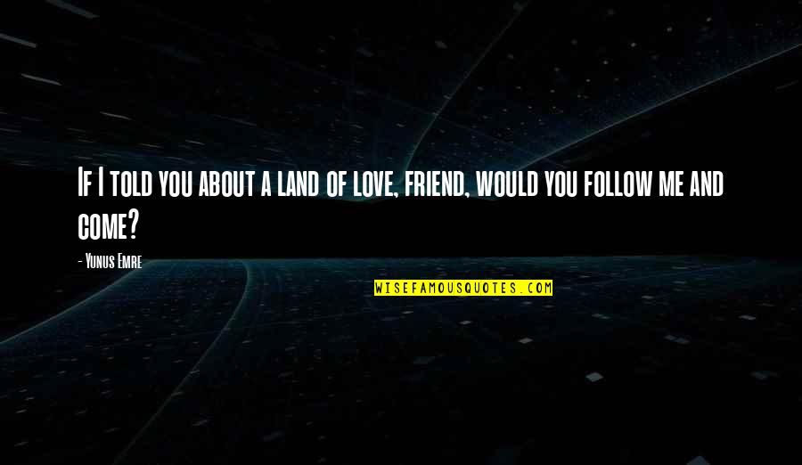 If I Told You I Love You Quotes By Yunus Emre: If I told you about a land of