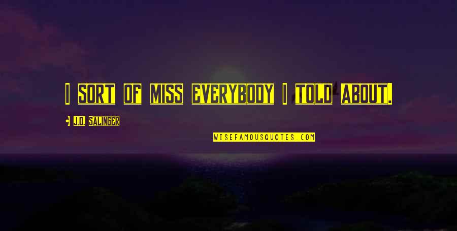 If I Told You I Miss You Quotes By J.D. Salinger: I sort of miss everybody I told about.