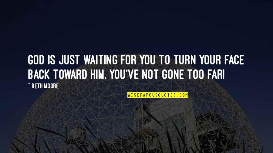 If I Turn My Back On You Quotes By Beth Moore: God is just waiting for you to turn If I Turn My Back On You Quotes By Beth Moore: God is just waiting for you to turn