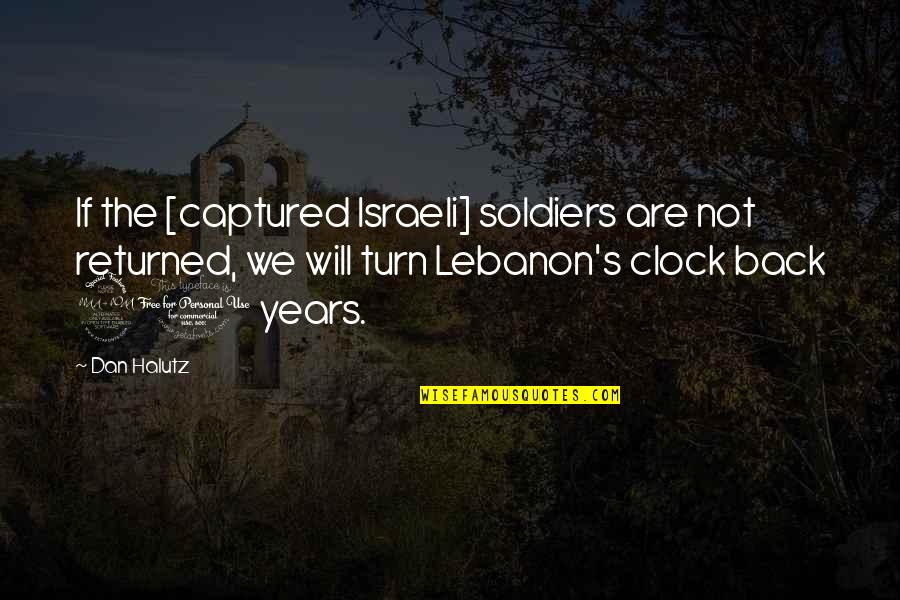 If I Turn My Back On You Quotes By Dan Halutz: If the [captured Israeli] soldiers are not returned,