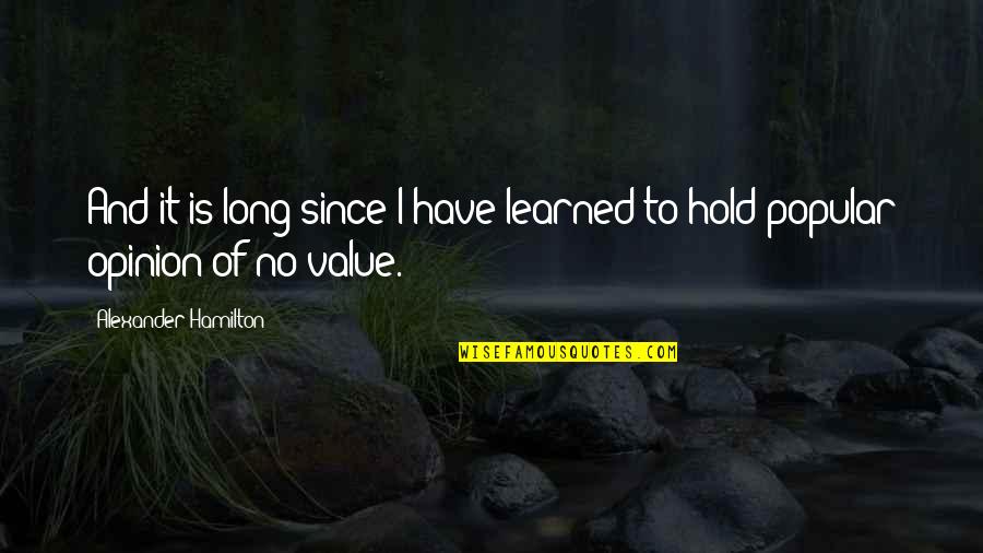 If I Value Your Opinion Quotes By Alexander Hamilton: And it is long since I have learned