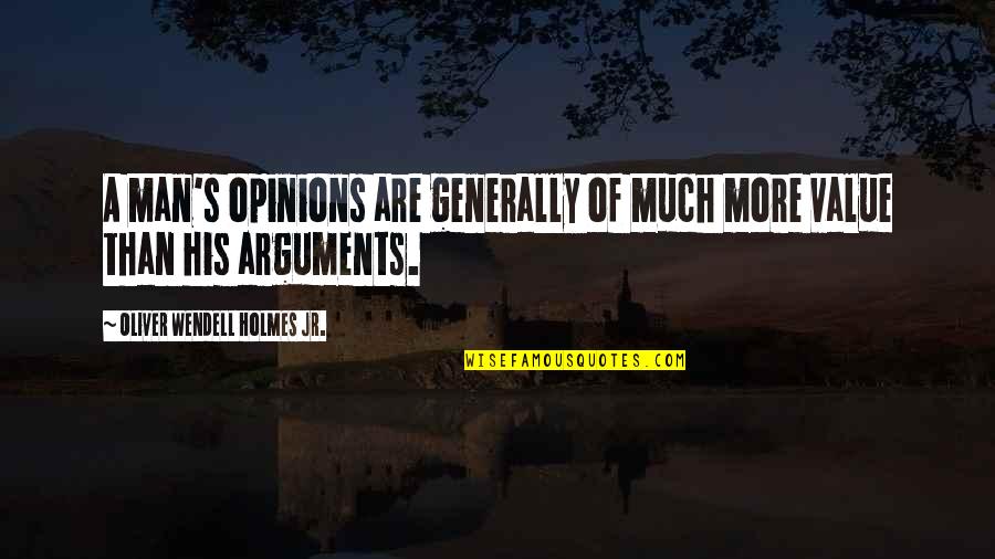If I Value Your Opinion Quotes By Oliver Wendell Holmes Jr.: A man's opinions are generally of much more