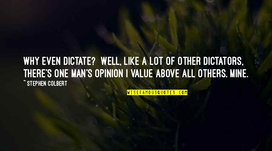 If I Value Your Opinion Quotes By Stephen Colbert: Why even dictate? Well, like a lot of