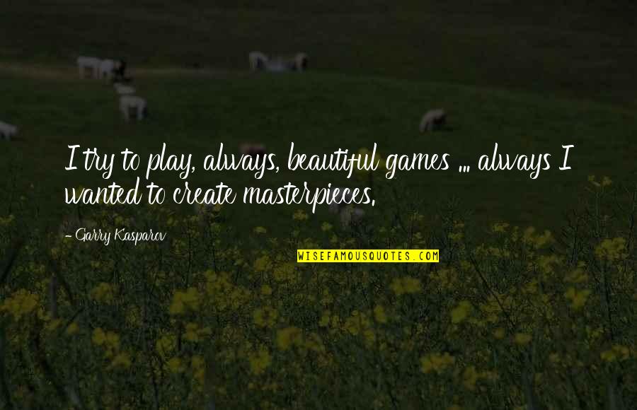 If I Wanted To Play Games Quotes By Garry Kasparov: I try to play, always, beautiful games ...