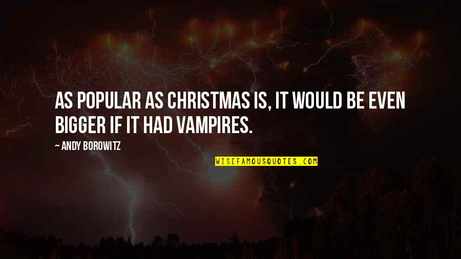 If I Was A Vampire Quotes By Andy Borowitz: As popular as Christmas is, it would be