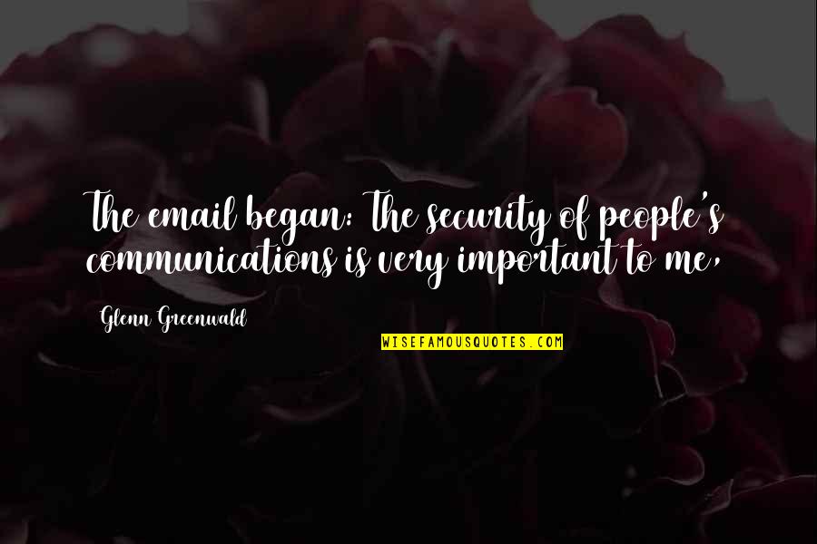 If I Was Important Quotes By Glenn Greenwald: The email began: The security of people's communications