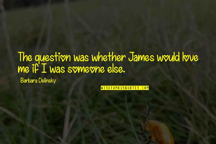 If I Was Love Quotes By Barbara Delinsky: The question was whether James would love me