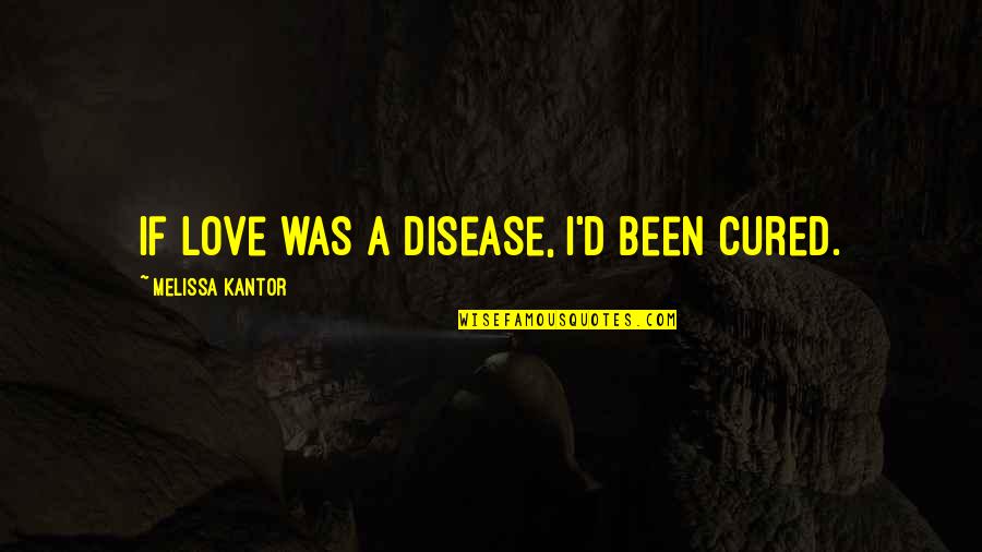 If I Was Love Quotes By Melissa Kantor: If love was a disease, I'd been cured.