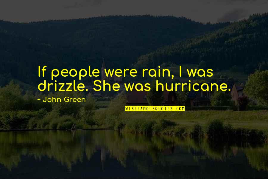 If I Was Quotes By John Green: If people were rain, I was drizzle. She