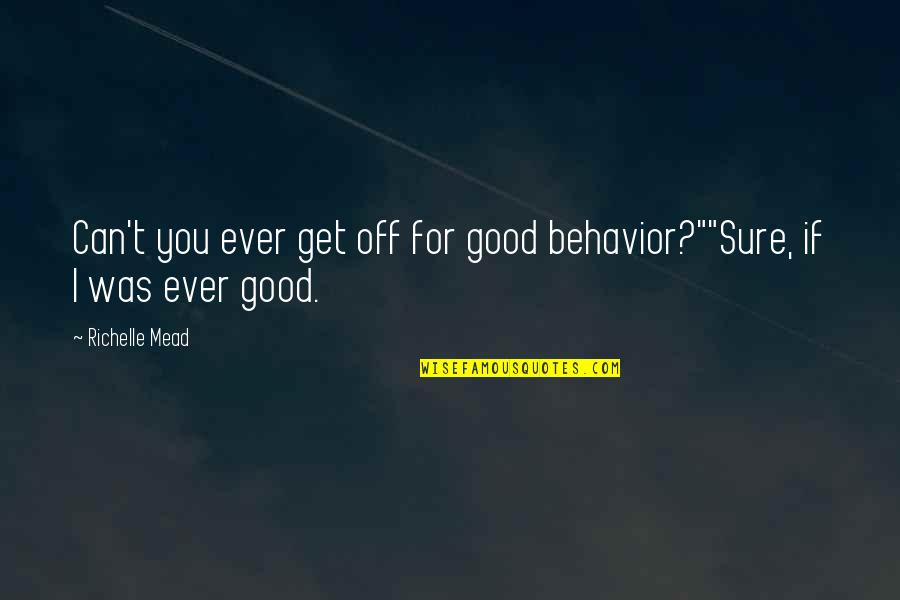 If I Was Quotes By Richelle Mead: Can't you ever get off for good behavior?""Sure,