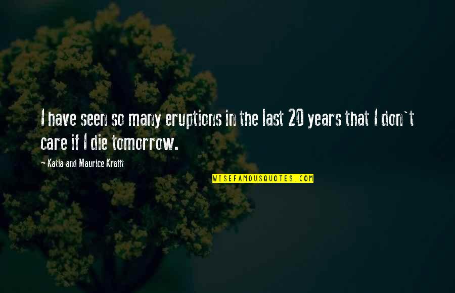 If I Was To Die Tomorrow Quotes By Katia And Maurice Krafft: I have seen so many eruptions in the If I Was To Die Tomorrow Quotes By Katia And Maurice Krafft: I have seen so many eruptions in the