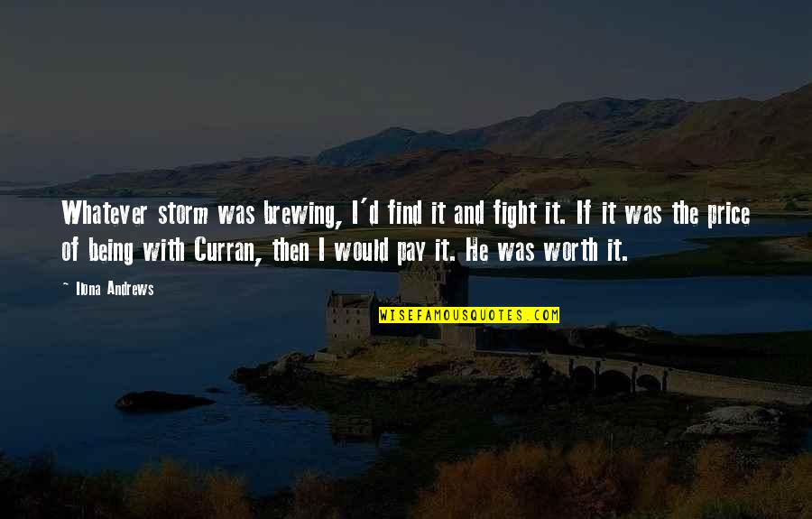If I Was Worth It Quotes By Ilona Andrews: Whatever storm was brewing, I'd find it and