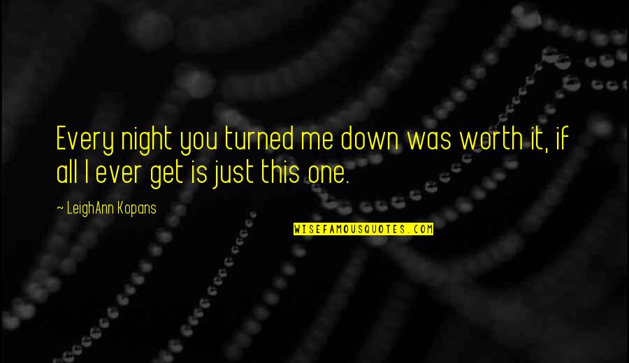 If I Was Worth It Quotes By LeighAnn Kopans: Every night you turned me down was worth