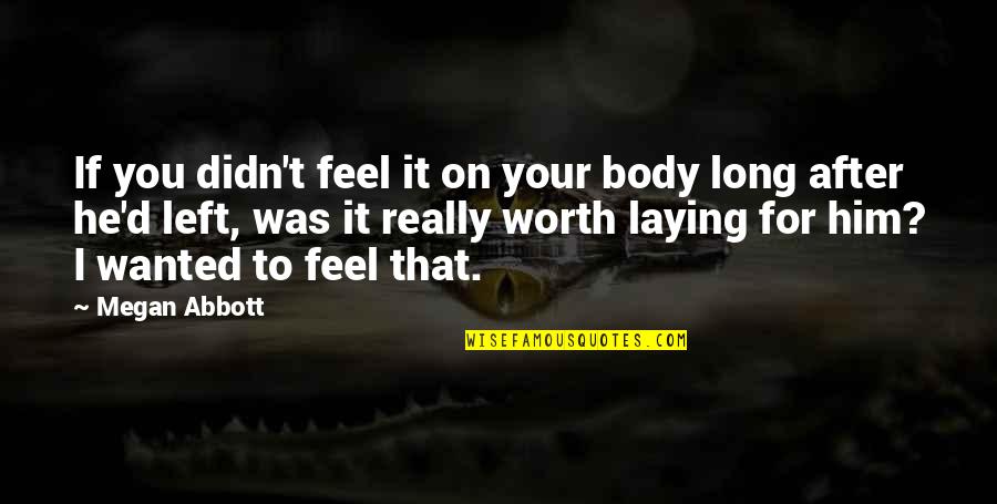 If I Was Worth It Quotes By Megan Abbott: If you didn't feel it on your body
