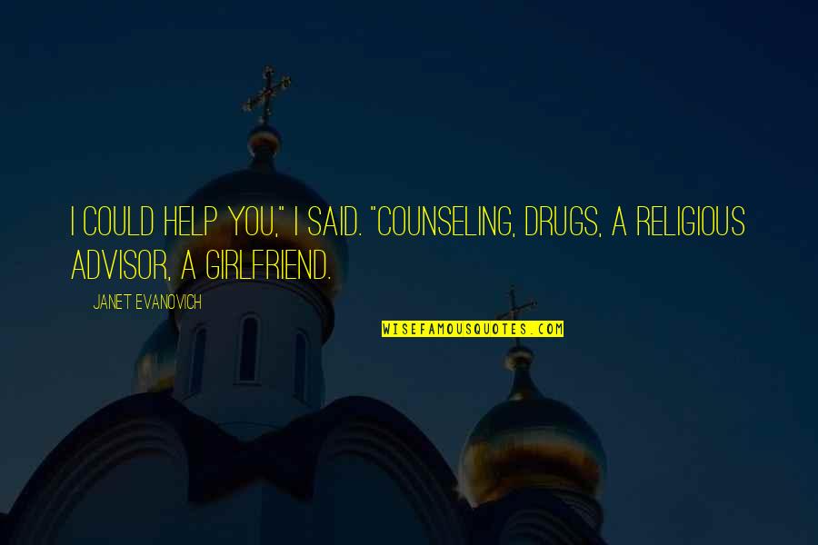 If I Was Your Girlfriend Quotes By Janet Evanovich: I could help you," I said. "Counseling, drugs,