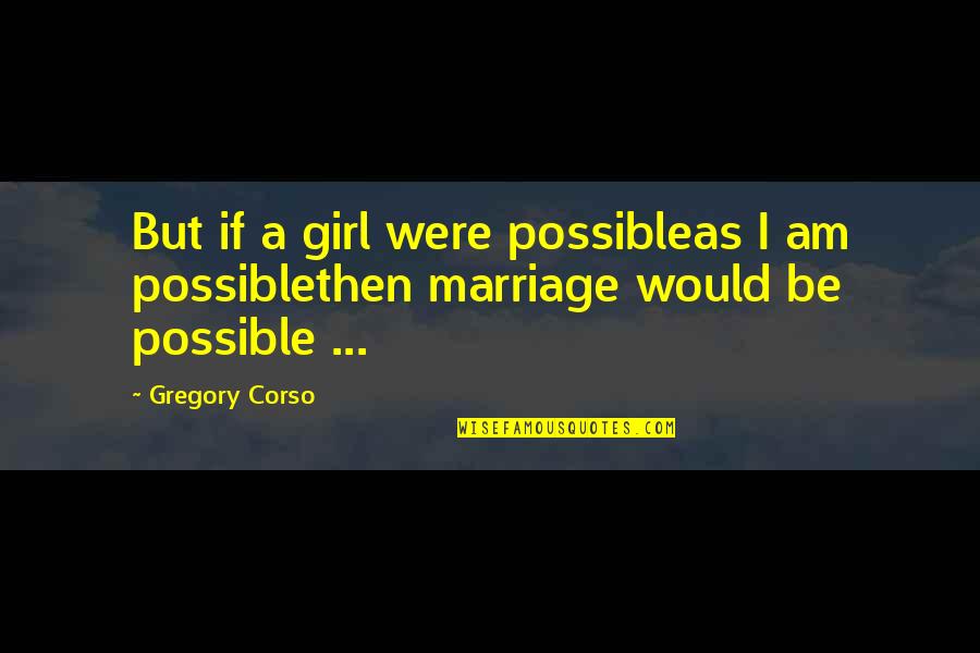 If I Were A Girl Quotes By Gregory Corso: But if a girl were possibleas I am