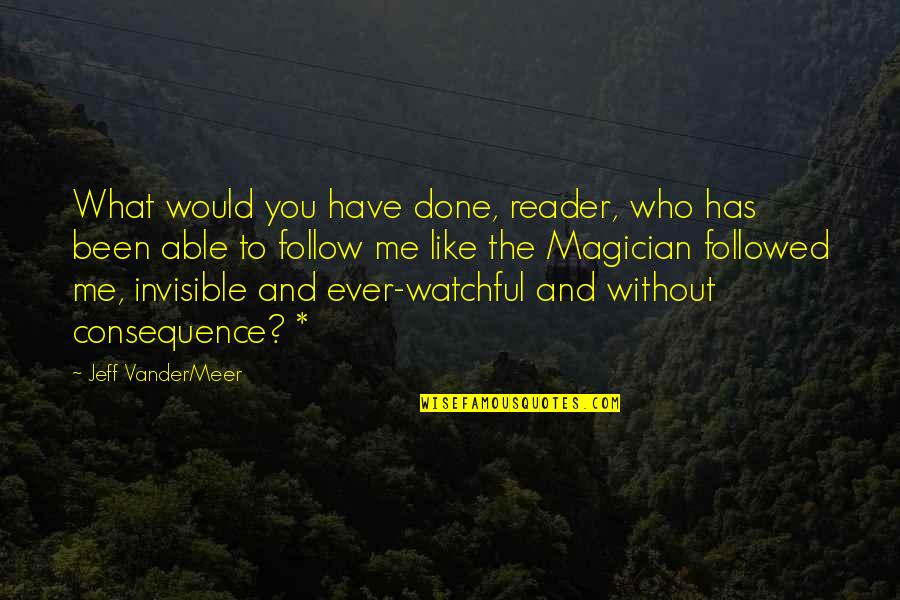 If I Were A Magician Quotes By Jeff VanderMeer: What would you have done, reader, who has