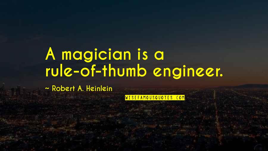 If I Were A Magician Quotes By Robert A. Heinlein: A magician is a rule-of-thumb engineer.