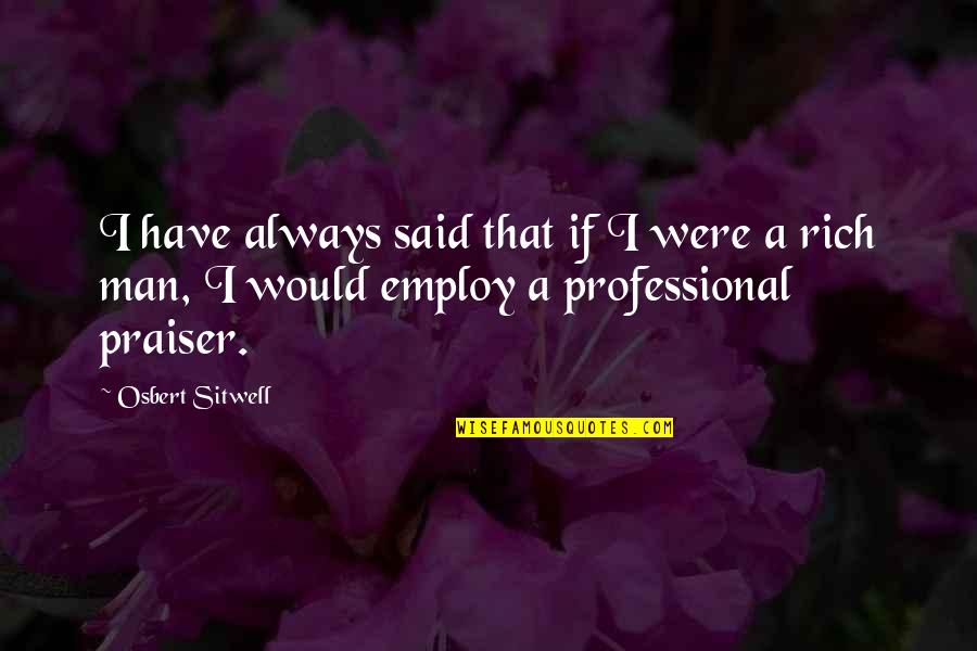 If I Were A Rich Man Quotes By Osbert Sitwell: I have always said that if I were