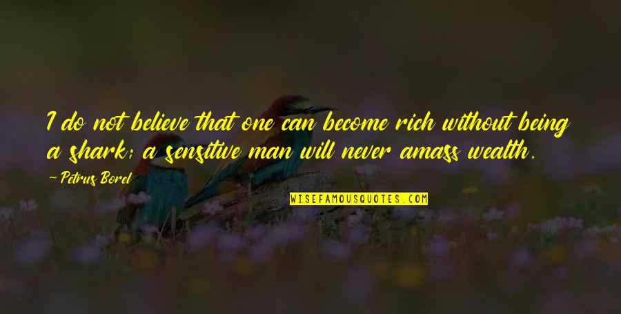 If I Were A Rich Man Quotes By Petrus Borel: I do not believe that one can become