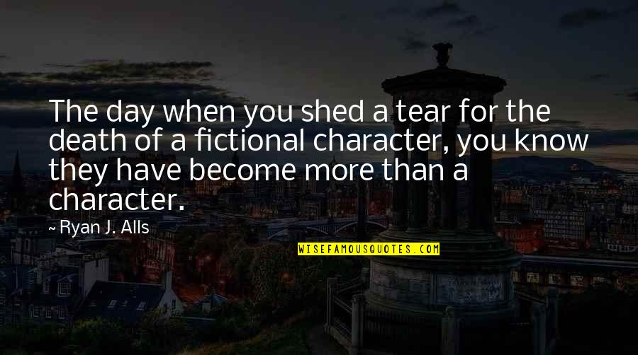 If I Were A Tear Quotes By Ryan J. Alls: The day when you shed a tear for