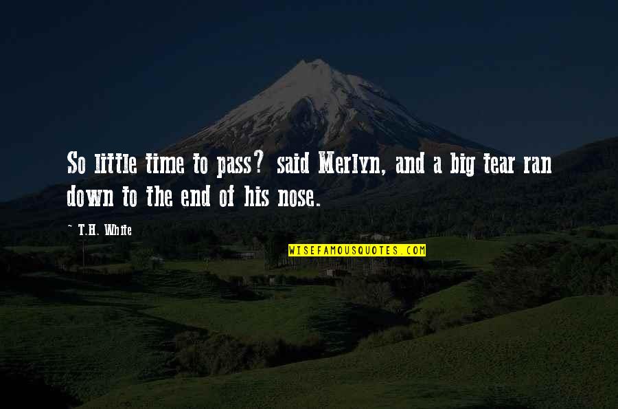 If I Were A Tear Quotes By T.H. White: So little time to pass? said Merlyn, and