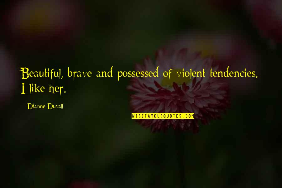 If I Were Beautiful Quotes By Dianne Duvall: Beautiful, brave and possessed of violent tendencies. I