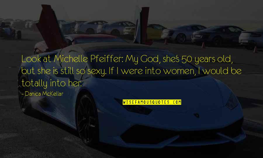 If I Were God Quotes By Danica McKellar: Look at Michelle Pfeiffer: My God, she's 50