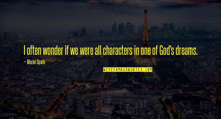 If I Were God Quotes By Muriel Spark: I often wonder if we were all characters