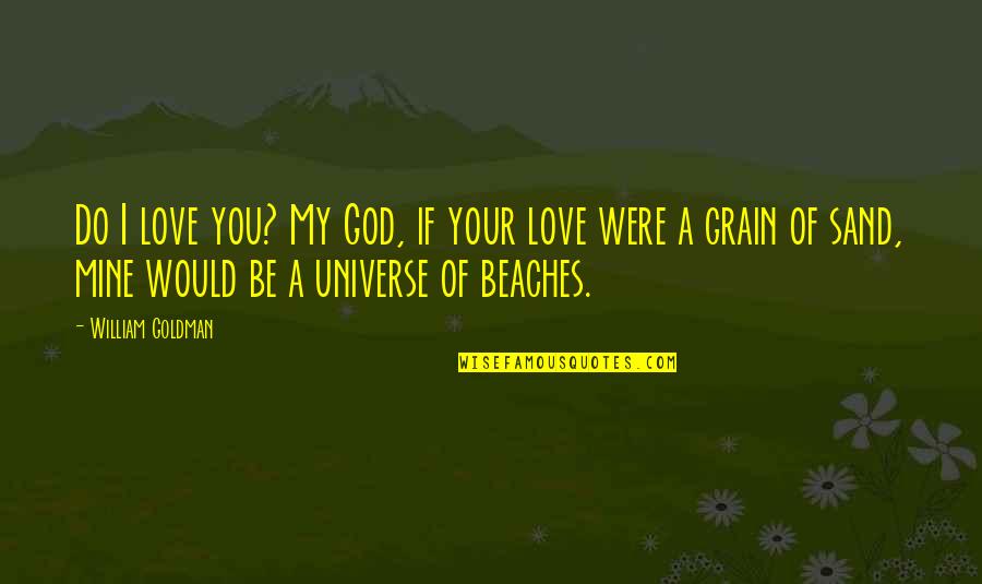 If I Were God Quotes By William Goldman: Do I love you? My God, if your