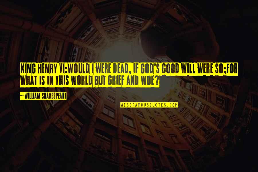 If I Were God Quotes By William Shakespeare: KING HENRY VI:Would I were dead, if God's