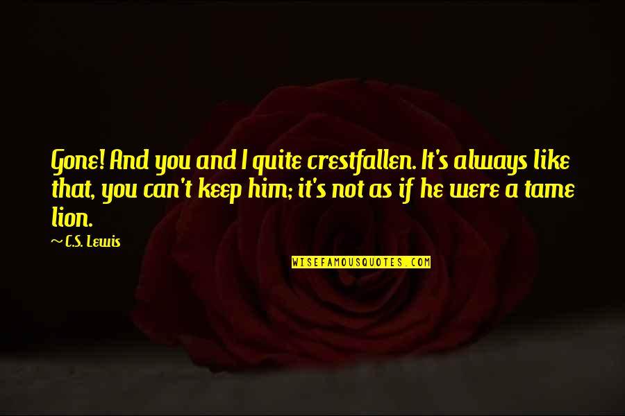 If I Were Gone Quotes By C.S. Lewis: Gone! And you and I quite crestfallen. It's If I Were Gone Quotes By C.S. Lewis: Gone! And you and I quite crestfallen. It's