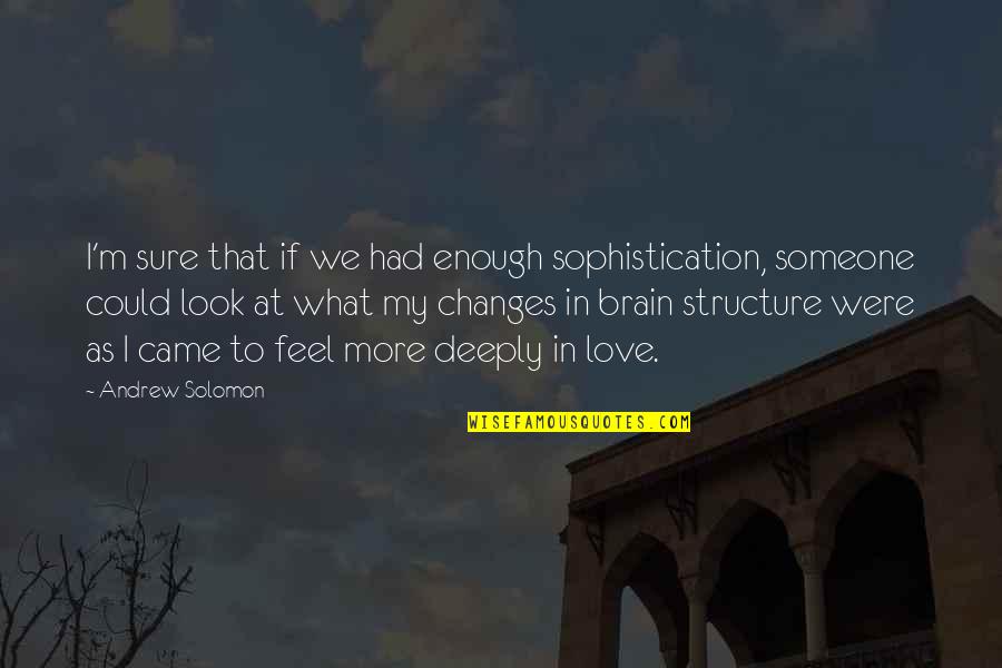 If I Were Love Quotes By Andrew Solomon: I'm sure that if we had enough sophistication,