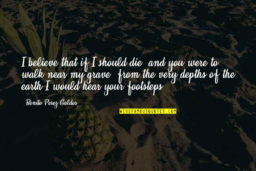 If I Were Love Quotes By Benito Perez Galdos: I believe that if I should die, and If I Were Love Quotes By Benito Perez Galdos: I believe that if I should die, and