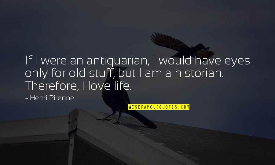 If I Were Love Quotes By Henri Pirenne: If I were an antiquarian, I would have